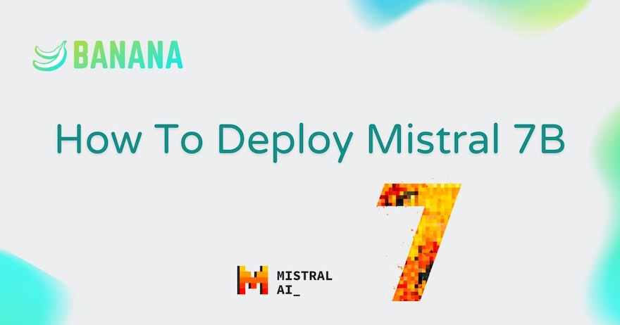 How To Deploy Mistral 7B Banana